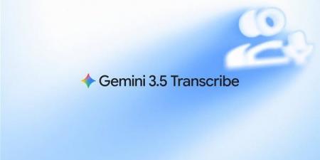 يحول الصوت إلى نص أكثر دقة، جوجل يطلق Gemini 3.5 Transcribe